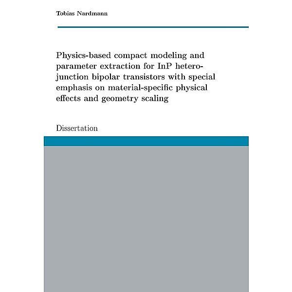 Physics-based compact modeling and parameter extraction for InP heterojunction bipolar transistors with special emphasis on material-specific physical effects and geometry scaling, Tobias Nardmann