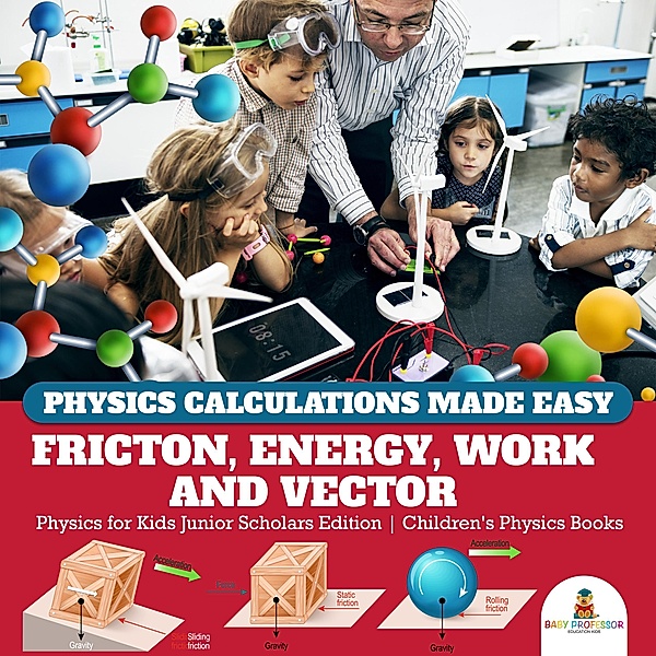 Physics Calculations Made Easy : Friction, Energy, Work and Vector | Physics for Kids Junior Scholars Edition | Children's Physics Books, Baby