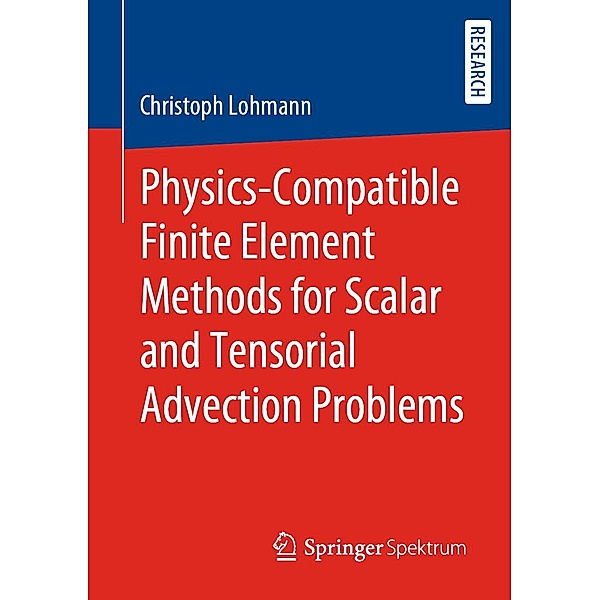 Physics-Compatible Finite Element Methods for Scalar and Tensorial Advection Problems, Christoph Lohmann
