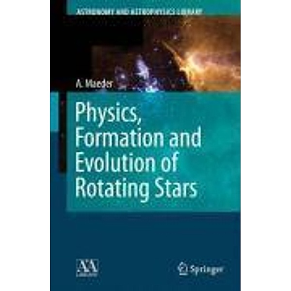 Physics, Formation and Evolution of Rotating Stars / Astronomy and Astrophysics Library, Andre Maeder