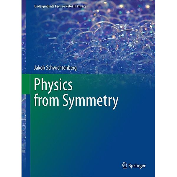 Physics from Symmetry / Undergraduate Lecture Notes in Physics, Jakob Schwichtenberg