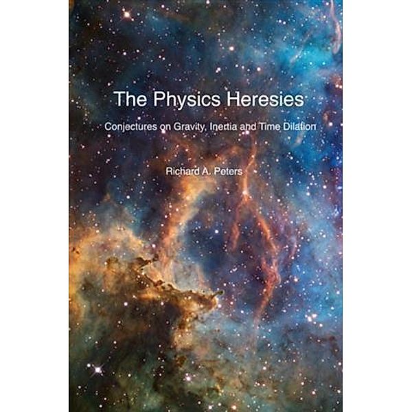 Physics Heresies, Richard A. Peters
