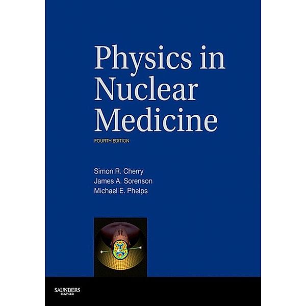 Physics in Nuclear Medicine E-Book, Simon R. Cherry, James A. Sorenson, Michael E. Phelps