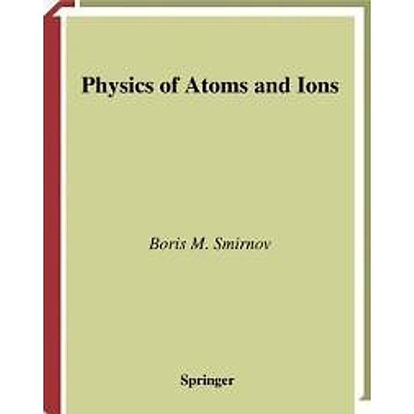 Physics of Atoms and Ions / Graduate Texts in Contemporary Physics, Boris M. Smirnov