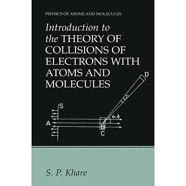 Physics of Atoms and Molecules / Introduction to the Theory of Collisions of Electrons with Atoms and Molecules, S. P. Khare