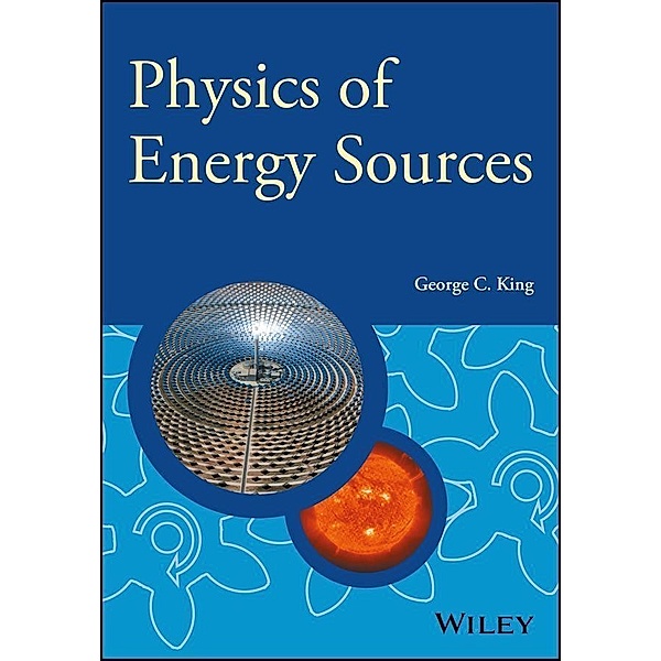 Physics of Energy Sources, George C. King