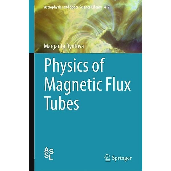 Physics of Magnetic Flux Tubes / Astrophysics and Space Science Library Bd.417, Margarita Ryutova