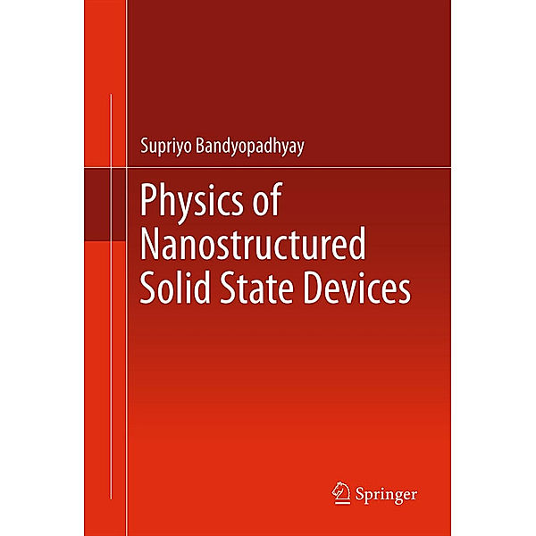 Physics of Nanostructured Solid State Devices, Supriyo Bandyopadhyay