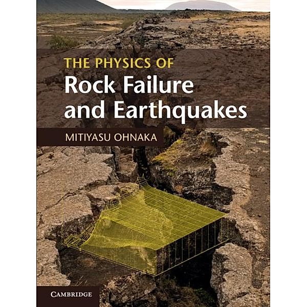 Physics of Rock Failure and Earthquakes, Mitiyasu Ohnaka