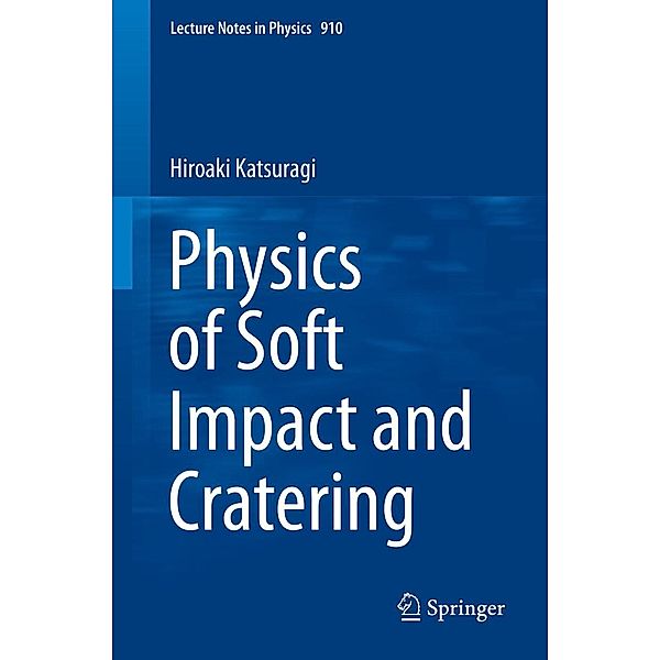 Physics of Soft Impact and Cratering / Lecture Notes in Physics Bd.910, Hiroaki Katsuragi