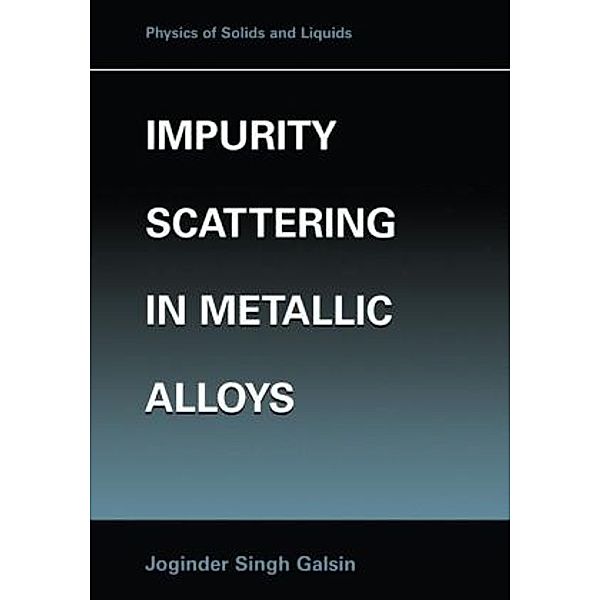 Physics of Solids and Liquids / Impurity Scattering in Metallic Alloys, Joginder Singh Galsin