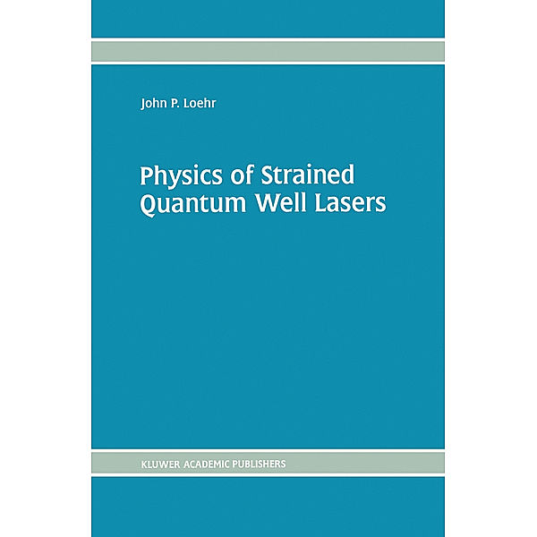 Physics of Strained Quantum Well Lasers, John P. Loehr