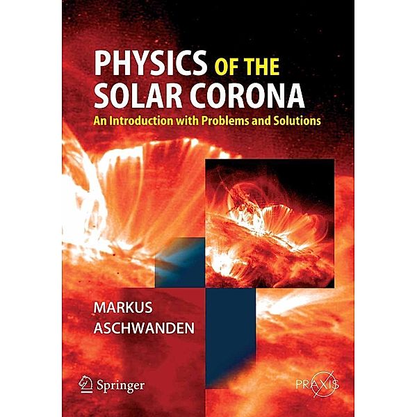 Physics of the Solar Corona / Springer Praxis Books, Markus Aschwanden