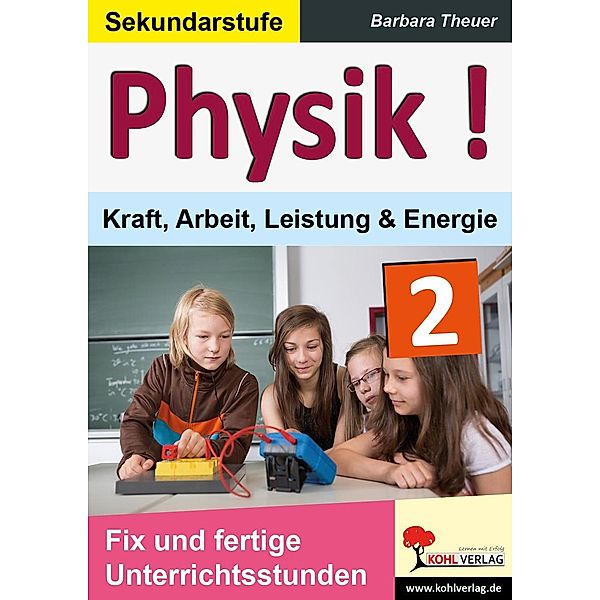 Physik!: 2 Physik ! / Band 2: Kraft, Arbeit, Leistung & Energie, Barbara Theuer