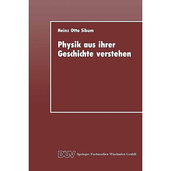 Physik aus ihrer Geschichte verstehen, Heinz Otto Sibum