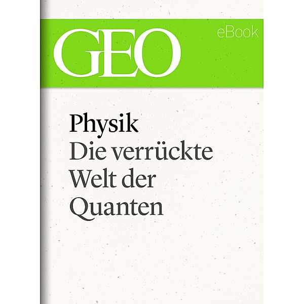 Physik: Die verrückte Welt der Quanten (GEO eBook Single) / GEO eBook Single