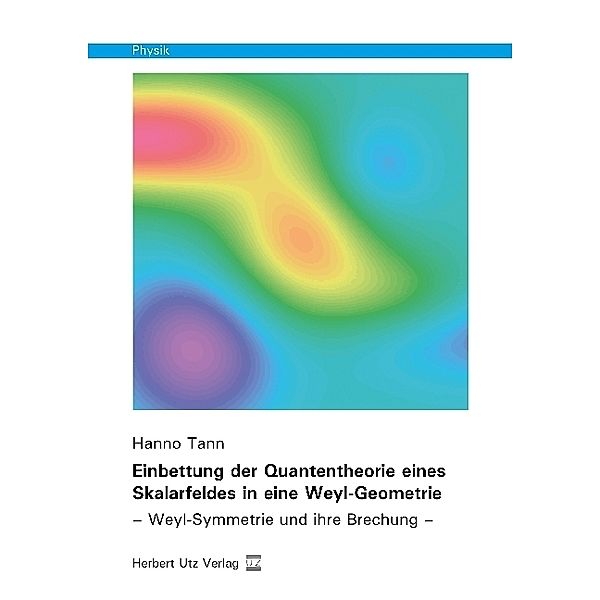 Physik / Einbettung der Quantentheorie eines Skalarfeldes in eine Weyl-Geometrie, Hanno Tann