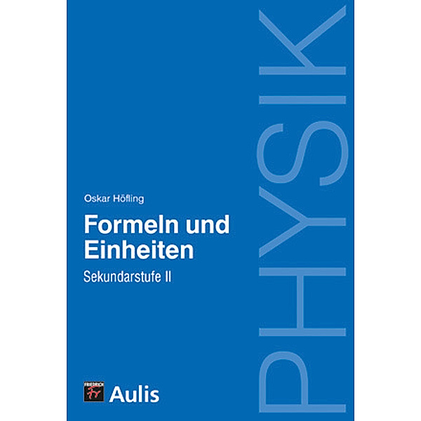 Physik, Formeln und Einheiten - Sekundarstufe II, Oskar Höfling