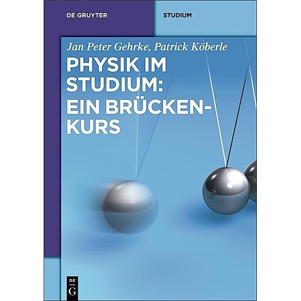 Physik im Studium: Ein Brückenkurs / De Gruyter Studium, Jan Peter Gehrke, Patrick Köberle