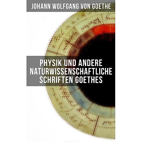 Physik und andere naturwissenschaftliche Schriften Goethes, Johann Wolfgang von Goethe
