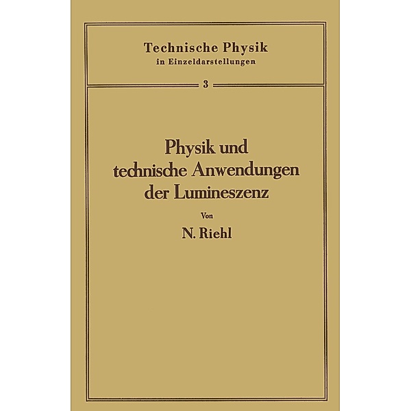Physik und technische Anwendungen der Lumineszenz / Technische Physik in Einzeldarstellungen Bd.3, Nikolaus Riehl
