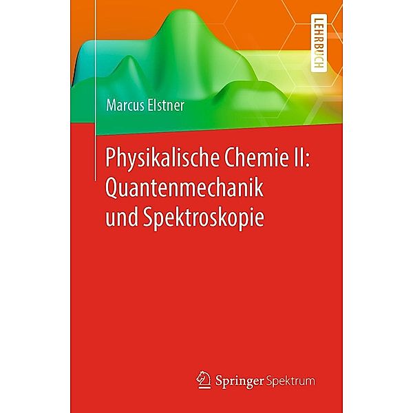 Physikalische Chemie II: Quantenmechanik und Spektroskopie, Marcus Elstner