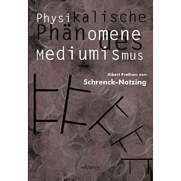 Physikalische Phänomene des Mediumismus - Eine Forschung über die Telekinese, den Spiritismus und seine Medien, Albert von Schrenck-Notzing