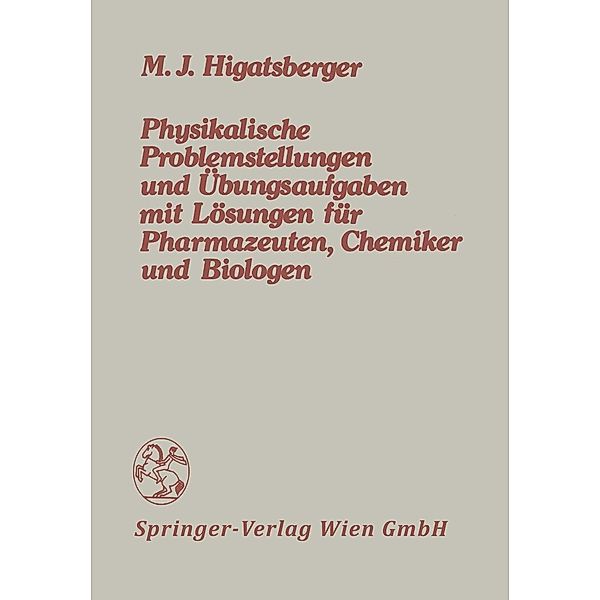 Physikalische Problemstellungen und Übungsaufgaben mit Lösungen für Pharmazeuten, Chemiker und Biologen, Michael J. Higatsberger