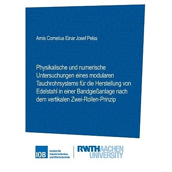 Physikalische und numerische Untersuchungen eines modularen Tauchrohrsystems für die Herstellung von Edelstahl in einer, Arnis Cornelius Einar Josef Pelss