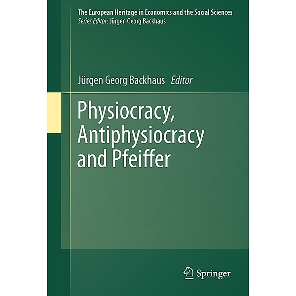 Physiocracy, Antiphysiocracy and Pfeiffer / The European Heritage in Economics and the Social Sciences Bd.10, 9781441974976