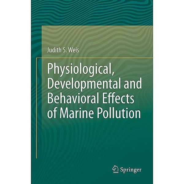Physiological, Developmental and Behavioral Effects of Marine Pollution, Judith S Weis