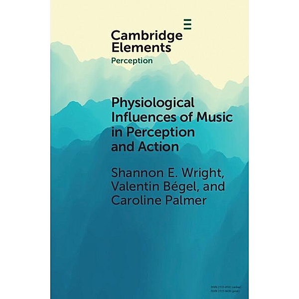 Physiological Influences of Music in Perception and Action / Elements in Perception, Shannon E. Wright