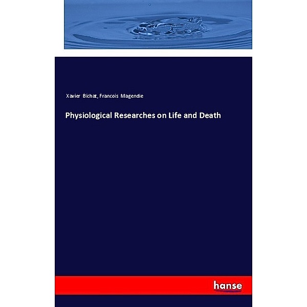 Physiological Researches on Life and Death, Xavier Bichat, Francois Magendie