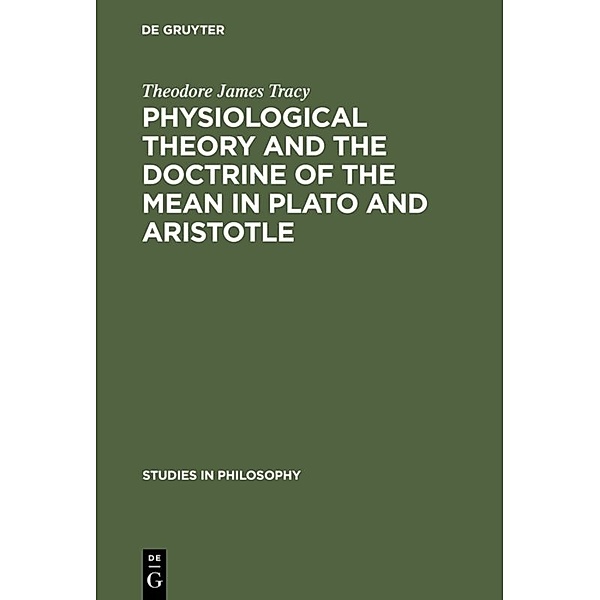 Physiological Theory and the Doctrine of the Mean in Plato and Aristotle, Theodore James Tracy