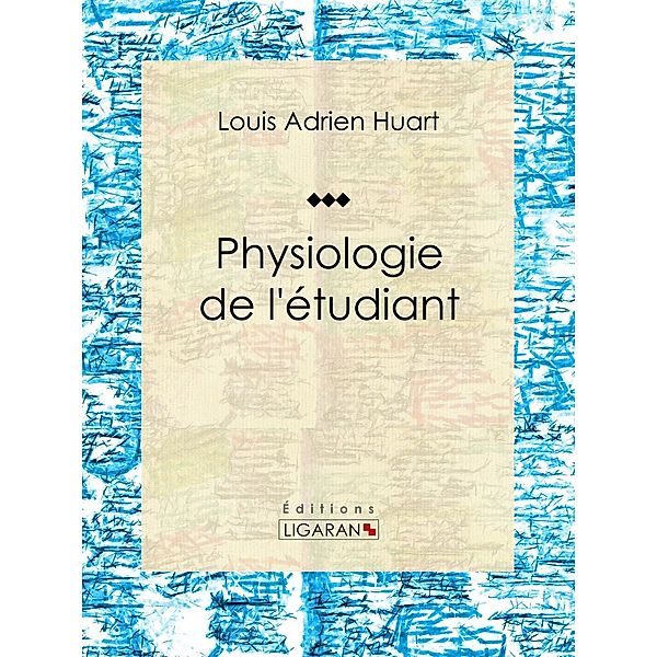 Physiologie de l'étudiant, Louis Adrien Huart, Ligaran