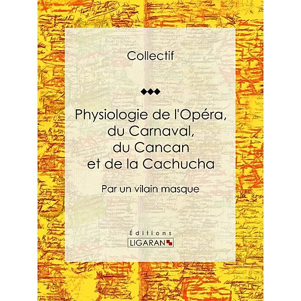 Physiologie de l'Opéra, du Carnaval, du Cancan et de la Cachucha, Ligaran, Anonyme