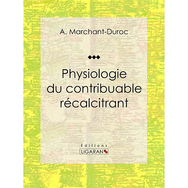 Physiologie du contribuable récalcitrant, Ligaran, A. Marchant-Duroc