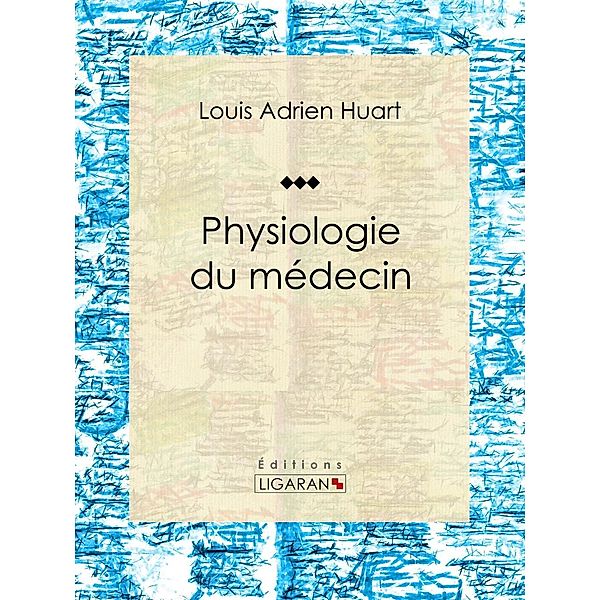 Physiologie du médecin, Louis Adrien Huart, Ligaran