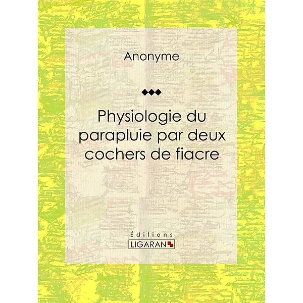 Physiologie du parapluie par deux cochers de fiacre, Ligaran, Anonyme