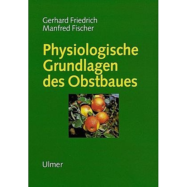 Physiologische Grundlagen des Obstbaus, Gerhard Friedrich, Manfred Fischer