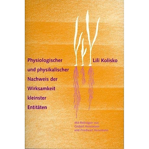 Physiologischer und physikalischer Nachweis der Wirksamkeit kleinster Entitäten, Lili Kolisko