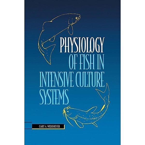 Physiology of Fish in Intensive Culture Systems, Gary A. Wedemeyer