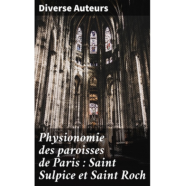 Physionomie des paroisses de Paris : Saint Sulpice et Saint Roch, Auteurs