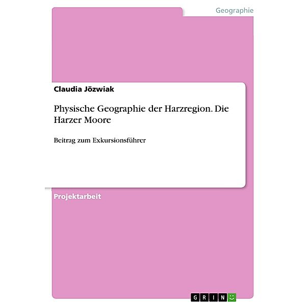 Physische Geographie der Harzregion. Die Harzer Moore, Claudia Jözwiak