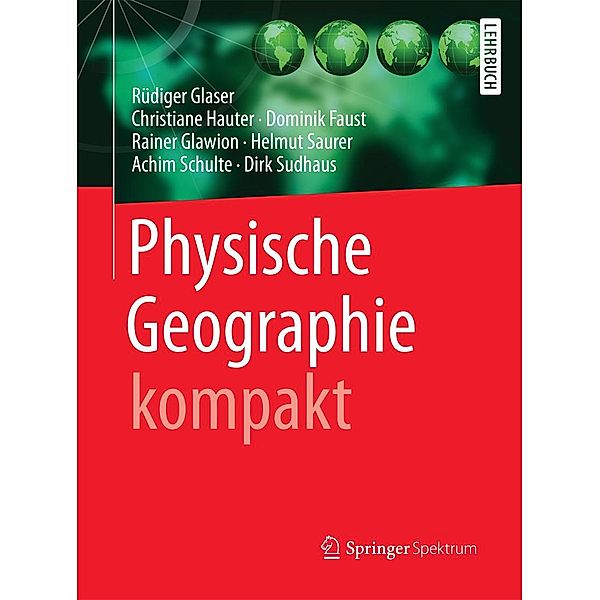Physische Geographie kompakt, Rüdiger Glaser, Christiane Hauter, Dominik Faust, Rainer Glawion, Helmut Saurer, Achim Schulte, Dirk Sudhaus