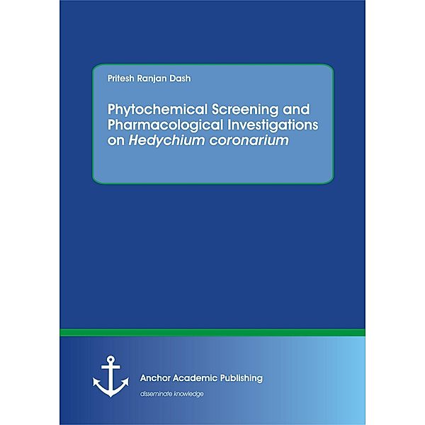Phytochemical Screening and Pharmacological Investigations on Hedychium coronarium, Pritesh Ranjan Dash