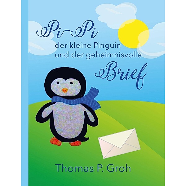 Pi-Pi der kleine Pinguin und der geheimnisvolle Brief, Thomas P. Groh