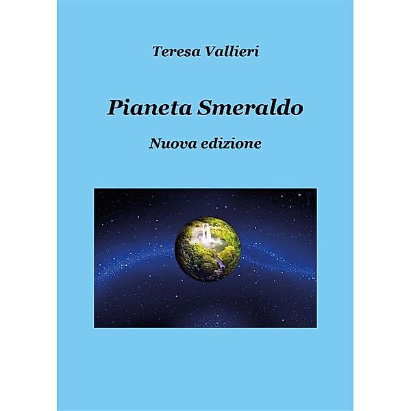 Pianeta smeraldo - Nuova edizione, Teresa Vallieri