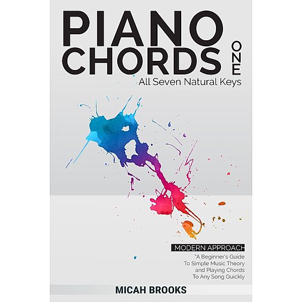 Piano Chords One: A Beginner's Guide To Simple Music Theory and Playing Chords To Any Song Quickly (Piano Authority Series) / Piano Authority Series, Micah Brooks