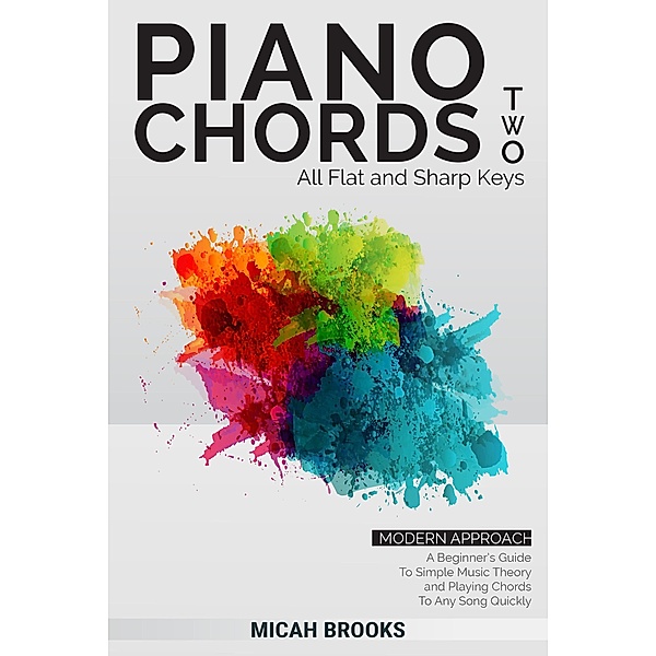 Piano Chords Two: Flats and Sharps - A Beginner's Guide To Simple Music Theory and Playing Chords To Any Song Quickly (Piano Authority Series, #2) / Piano Authority Series, Micah Brooks